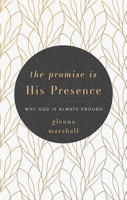 The Promise Is His Presence: Why God Is Always Enough by Marshall, Glenna