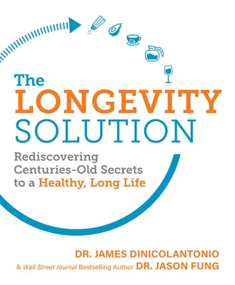 The Longevity Solution: Rediscovering Centuries-Old Secrets to a Healthy, Long Life by Fung, Jason