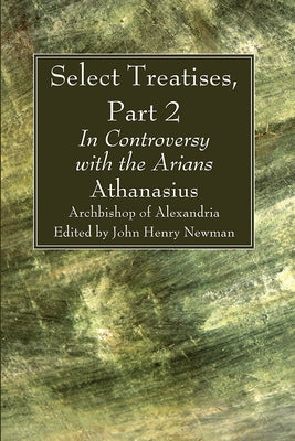 Select Treatises, Part 2: In Controversy with the Arians by Archbishop of Alexandria, Athanasius