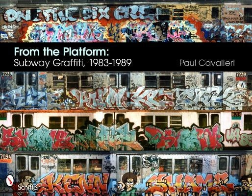 From the Platform: Subway Graffiti, 1983-1989 by Cavalieri, Paul