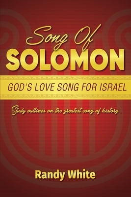 Song of Solomon: God's Love Song for Israel: Study Outlines on the Greatest Song of History by White, Randy