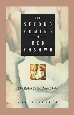 Second Coming of Reb Yhshwh: The Rabbi Called Jesus Christ by Suares, Carlo