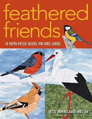 Feathered Friends-Print-On-Demand-Edition: 18 Paper-Pieced Blocks for Bird Lovers by Nielsen, Jette Norregaard