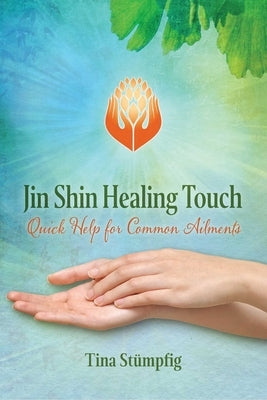 Jin Shin Healing Touch: Quick Help for Common Ailments by Stümpfig, Tina
