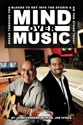 Mind Over Music: Break Through the Blocks to Get Into the Studio and on Stage Today! by Vendera, Jaime