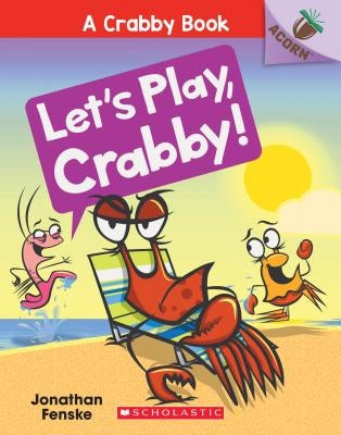 Let's Play, Crabby!: An Acorn Book (a Crabby Book #2), Volume 2 by Fenske, Jonathan
