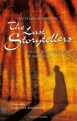 The Last Storytellers: Tales from the Heart of Morocco by Hamilton, Richard