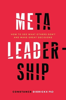Meta-Leadership: How to See What Others Don't and Make Great Decisions by Dierickx, Constance