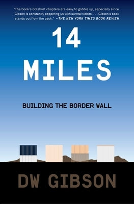 14 Miles: Building the Border Wall by Gibson, Dw