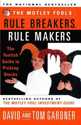 The Motley Fool's Rule Breakers, Rule Makers: The Foolish Guide to Picking Stocks by Gardner, David