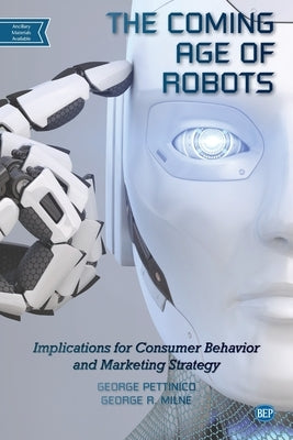 The Coming Age of Robots: Implications for Consumer Behavior and Marketing Strategy by Pettinico, George