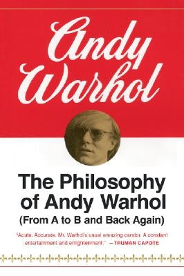 The Philosophy of Andy Warhol: From A to B and Back Again by Warhol, Andy