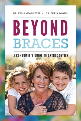 Beyond Braces: A Consumer's Guide to Orthodontics by Giannetti, Kelly