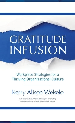 Gratitude Infusion: Workplace Strategies for a Thriving Organizational Culture by Wekelo, Kerry Alison
