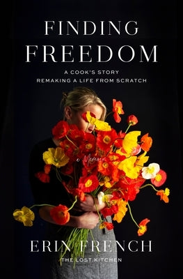 Finding Freedom: A Cook's Story; Remaking a Life from Scratch by French, Erin