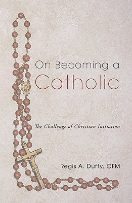 On Becoming a Catholic: The Challenge of Christian Initiation by Duffy, Regis a. Ofm