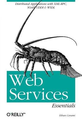 Web Services Essentials: Distributed Applications with XML-Rpc, Soap, UDDI & Wsdl by Cerami, Ethan