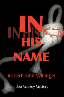 In His Name: Joe Mackey Mystery by Willinger, Robert John