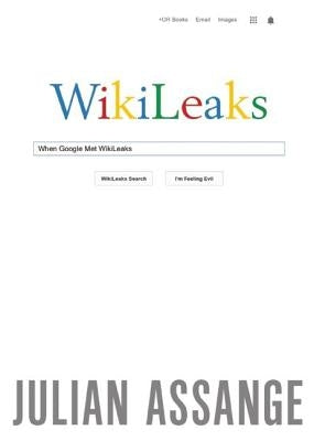 When Google Met Wikileaks by Assange, Julian