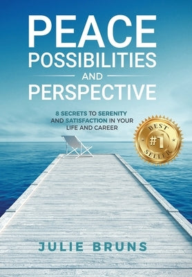 Peace, Possibilities and Perspective: 8 Secrets to Serenity and Satisfaction in Your Life and Career by Bruns, Julie