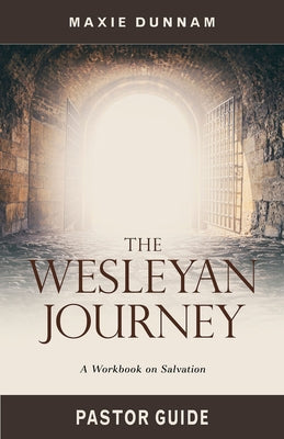 The Wesleyan Journey Pastor Guide: A Workbook on Salvation by Dunnam, Maxie