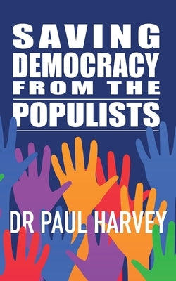 Saving Democracy From The Populists by Harvey, Paul