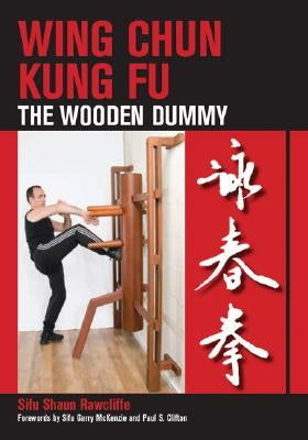 Wing Chun Kung Fu: The Wooden Dummy by Rawcliffe, Sifu Shaun