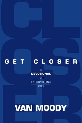 Get Closer: A Devotional for Encountering God by Moody, Van
