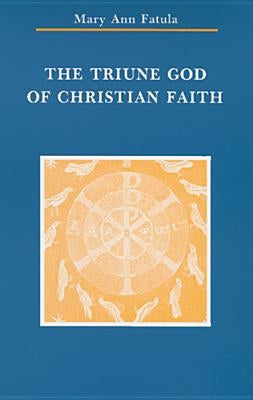 The Triune God of Christian Faith by Fatula, Mary Ann