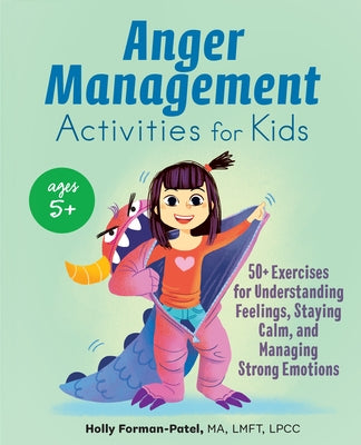 Anger Management Activities for Kids: 50+ Exercises for Understanding Feelings, Staying Calm, and Managing Strong Emotions by Forman-Patel, Holly, Ma Lmft Lpcc