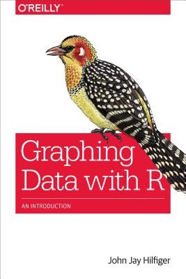 Graphing Data with R: An Introduction by Hilfiger, John Jay
