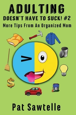 Adulting Doesn't Have To Suck! #2: More Tips From An Organized Mom by Sawtelle, Pat