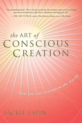 The Art of Conscious Creation: How You Can Transform the World by Lapin, Jackie