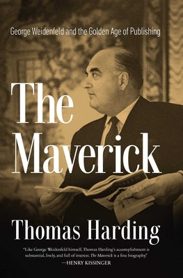 The Maverick: George Weidenfeld and the Golden Age of Publishing by Harding, Thomas