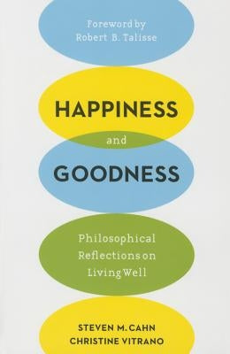 Happiness and Goodness: Philosophical Reflections on Living Well by Cahn, Steven