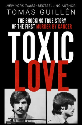 Toxic Love: The Shocking True Story of the First Murder by Cancer by Guillén, Tomás