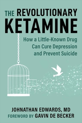 The Revolutionary Ketamine: The Safe Drug That Effectively Treats Depression and Prevents Suicide by Edwards, Johnathan