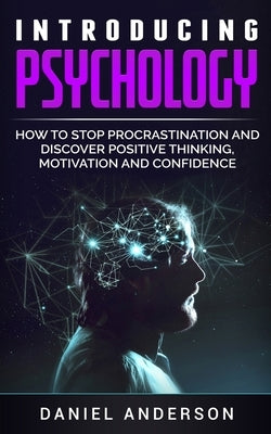Introducing Psychology: How to Stop Procrastination and Discover Positive Thinking, Motivation and Confidence by Anderson, Daniel