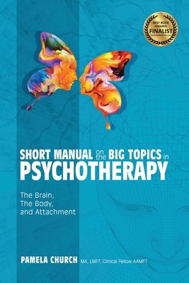 Short Manual on the Big Topics in Psychotherapy: The Brain, The Body, and Attachment by Church, Pamela V.