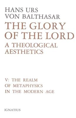 The Glory of the Lord: A Theological Aesthetics Volume 5 by Von Balthasar, Hans Urs
