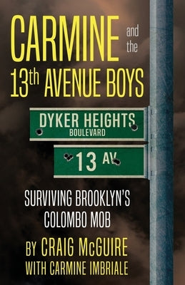 Carmine And The 13th Avenue Boys: Surviving Brooklyn's Colombo Mob by McGuire, Craig