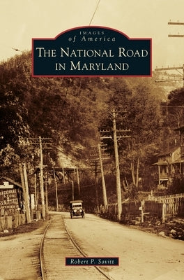 The National Road in Maryland by Savitt, Robert P.