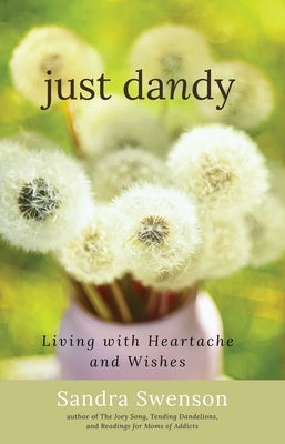 Just Dandy: Living with Heartache and Wishes by Swenson, Sandra