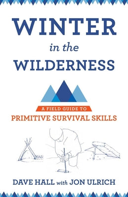 Winter in the Wilderness: A Field Guide to Primitive Survival Skills by Hall, Dave