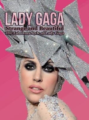 Lady Gaga: Strange and Beautiful: The Fabulous Style of Lady Gaga by Coulman, Laura