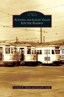 Altoona and Logan Valley Electric Railway by Alwine, Leonard E.