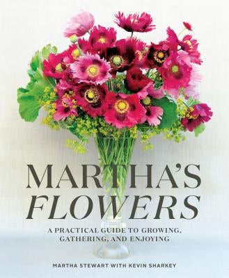 Martha's Flowers: A Practical Guide to Growing, Gathering, and Enjoying by Stewart, Martha