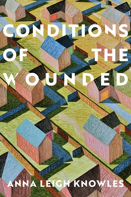 Conditions of the Wounded by Knowles, Anna Leigh