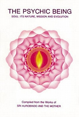 Psychic Being (Soul: Its Nature, Mission, Evolution) by Aurobindo