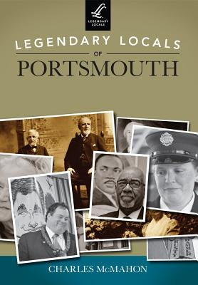 Legendary Locals of Portsmouth, New Hampshire by McMahon, Charles